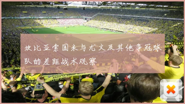 坎比亚索国米与尤文及其他争冠球队的差距战术观察